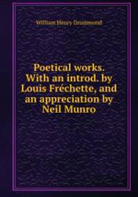 Poetical works. With an introd. by Louis Frechette, and an appreciation by Neil Munro