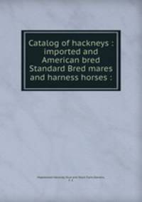Catalog of hackneys : imported and American bred Standard Bred mares and harness horses :