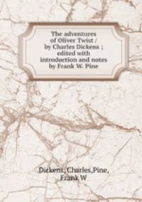 The adventures of Oliver Twist / by Charles Dickens ; edited with introduction and notes by Frank W. Pine