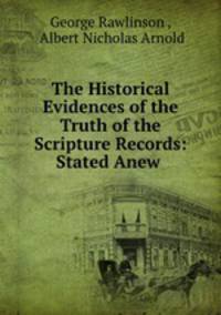 The Historical Evidences of the Truth of the Scripture Records: Stated Anew .