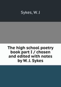 The high school poetry book part I / chosen and edited with notes by W. J. Sykes