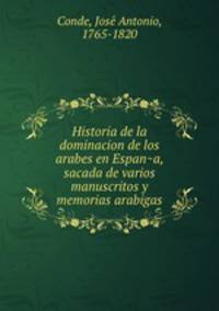 Historia de la dominacion de los arabes en Espan?a, sacada de varios manuscritos y memorias arabigas