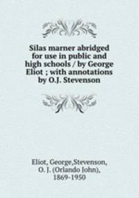 Silas marner abridged for use in public and high schools / by George Eliot ; with annotations by O.J. Stevenson