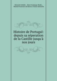 Histoire de Portugal: depuis sa seperation de la Castille jusqu