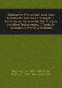 Hebraisches Worterbuch zum Alten Testaments. Mit zwei Anhangen : I. Lexidion zu den aramaischen Stucken des Alten Testamentes. II.Deutsch-Hebraisches Worterverzeichnis