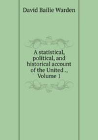 A statistical, political, and historical account of the United ., Volume 1