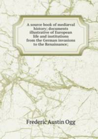 A source book of medi?val history; documents illustrative of European life and institutions from the German invasions to the Renaissance;