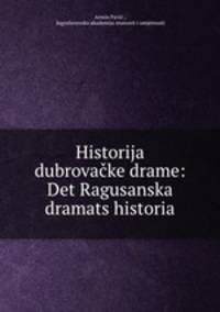 Historija dubrovacke drame: Det Ragusanska dramats historia.