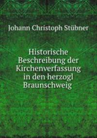 Historische Beschreibung der Kirchenverfassung in den herzogl Braunschweig .