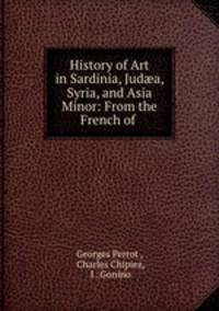History of Art in Sardinia, Jud?a, Syria, and Asia Minor: From the French of .