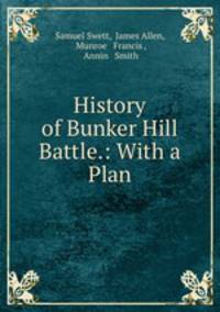 History of Bunker Hill Battle.: With a Plan