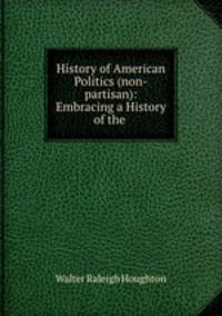 History of American Politics (non-partisan): Embracing a History of the .