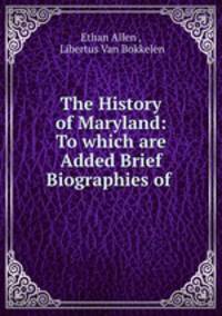 The History of Maryland: To which are Added Brief Biographies of .