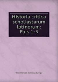 Historia critica scholiastarum latinorum: Pars 1-3.