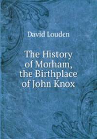 The History of Morham, the Birthplace of John Knox