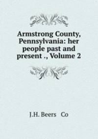Armstrong County, Pennsylvania: her people past and present ., Volume 2