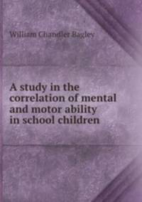 A study in the correlation of mental and motor ability in school children
