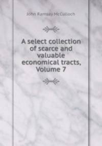 A select collection of scarce and valuable economical tracts, Volume 7
