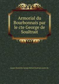 Armorial du Bourbonnais par le cte George de Soultrait