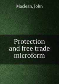 Protection and free trade microform