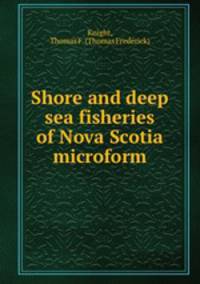 Shore and deep sea fisheries of Nova Scotia microform