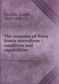 The counties of Nova Scotia microform : condition and capabilities