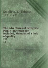 The adventures of Peregrine Pickle : in which are included, Memoirs of a lady of quality. v.2