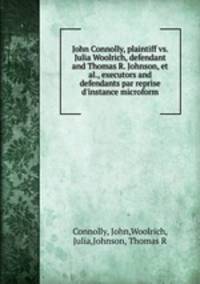 John Connolly, plaintiff vs. Julia Woolrich, defendant and Thomas R. Johnson, et al., executors and defendants par reprise d
