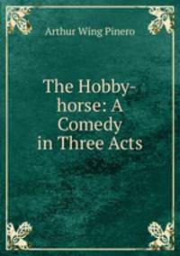 The Hobby-horse: A Comedy in Three Acts