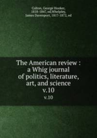 The American review : a Whig journal of politics, literature, art, and science. v.10