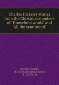 Charles Dicken`s stories from the Christmas numbers of "Household words" and "All the year round"