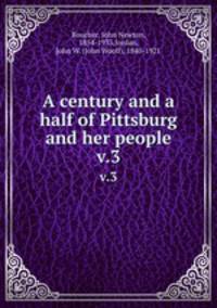 A century and a half of Pittsburg and her people. v.3