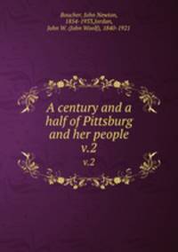 A century and a half of Pittsburg and her people. v.2