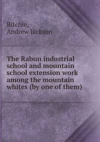 The Rabun industrial school and mountain school extension work among the mountain whites (by one of them)
