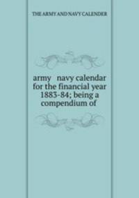 army & navy calendar for the financial year 1883-84; being a compendium of .