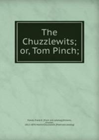 The Chuzzlewits; or, Tom Pinch;