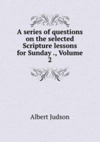 A series of questions on the selected Scripture lessons for Sunday ., Volume 2