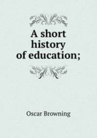 A short history of education;