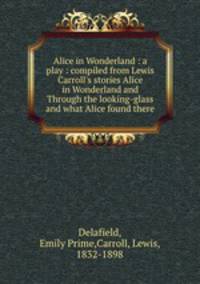 Alice in Wonderland : a play : compiled from Lewis Carroll
