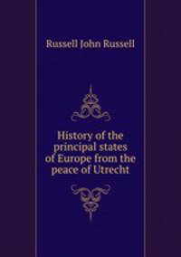 History of the principal states of Europe from the peace of Utrecht