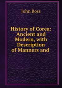 History of Corea: Ancient and Modern, with Description of Manners and .