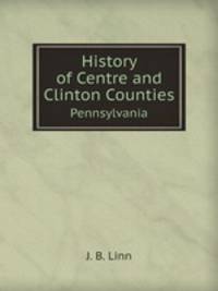 History of Centre and Clinton Counties. Pennsylvania