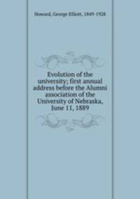 Evolution of the university; first annual address before the Alumni association of the University of Nebraska, June 11, 1889