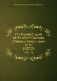 The biennial report of the North Carolina Historical Commission serial. 1922/24