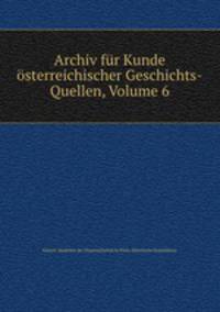 Archiv fur Kunde osterreichischer Geschichts-Quellen, Volume 6