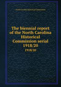 The biennial report of the North Carolina Historical Commission serial. 1918/20