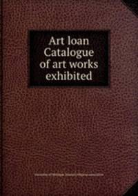 Art loan Catalogue of art works exhibited