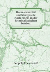 Homesexualitat und Strafgesetz: Nach einem in der kriminalistischen Sektion .