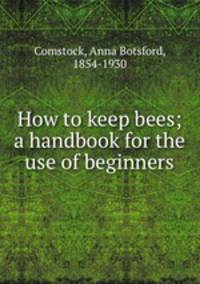 How to keep bees; a handbook for the use of beginners