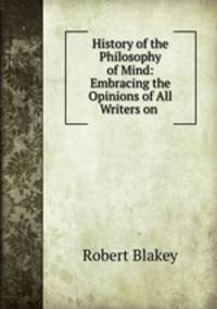 History of the Philosophy of Mind: Embracing the Opinions of All Writers on .